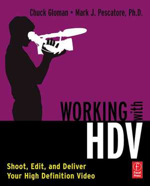 Working with HDV: Shoot, Edit, and Deliver Your High Definition Video de Chuck Gloman