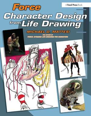 Force: Character Design from Life Drawing de Mike Mattesi