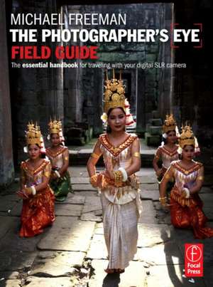 The Photographer's Eye Field Guide: The Essential Handbook for Traveling with Your Digital SLR Camera de Michael Freeman