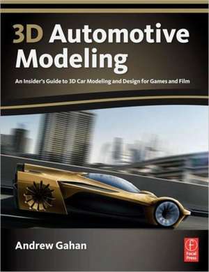 3D Automotive Modeling: An Insider's Guide to 3D Car Modeling and Design for Games and Film de Andrew Gahan