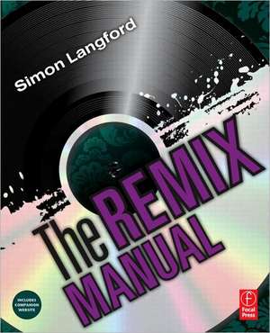 The Remix Manual: The Art and Science of Dance Music Remixing with Logic de Simon Langford