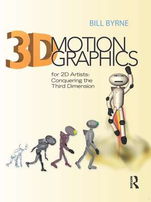 3D Motion Graphics for 2D Artists: Conquering the Third Dimension de Bill Byrne