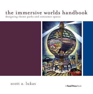 The Immersive Worlds Handbook: Designing Theme Parks and Consumer Spaces de Scott Lukas