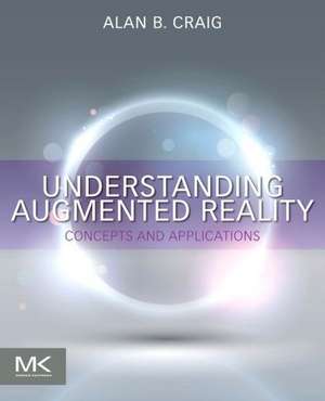 Understanding Augmented Reality: Concepts and Applications de Alan B. Craig