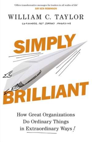 Simply Brilliant: How Great Organizations Do Ordinary Things In Extraordinary Ways de William C. Taylor