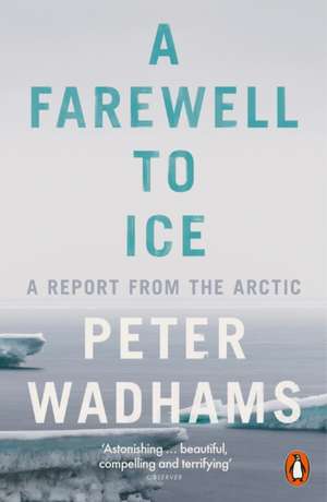 A Farewell to Ice: A Report from the Arctic de Peter Wadhams