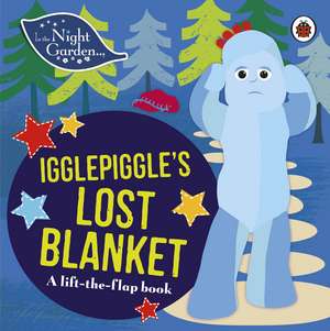 In the Night Garden: Igglepiggle’s Lost Blanket: A Lift-the-Flap Book de In the Night Garden