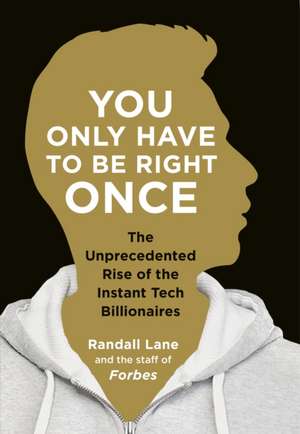 You Only Have To Be Right Once: The Rise of the Instant Billionaires Behind Spotify, Airbnb, WhatsApp, and 13 Other Amazing Startups de Randall Lane