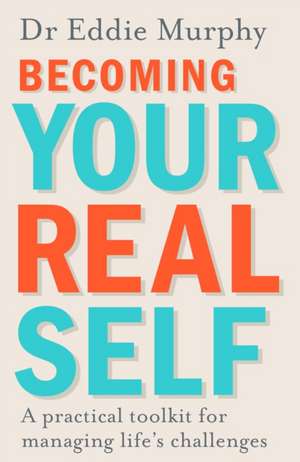 Becoming Your Real Self: A Practical Toolkit for Managing Life's Challenges de Dr Eddie Murphy