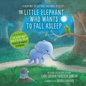 The Little Elephant Who Wants to Fall Asleep: A New Way of Getting Children to Sleep de Carl-Johan Forssén Ehrlin