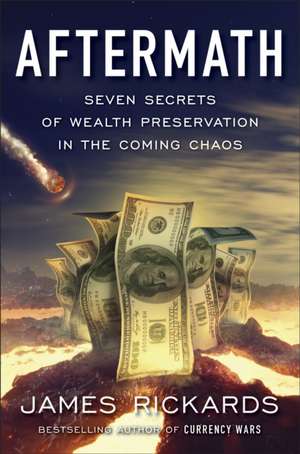 Aftermath: Seven Secrets of Wealth Preservation in the Coming Chaos de James Rickards