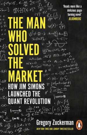 The Man Who Solved the Market: How Jim Simons Launched the Quant Revolution SHORTLISTED FOR THE FT & MCKINSEY BUSINESS BOOK OF THE YEAR AWARD 2019 de Gregory Zuckerman