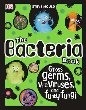 The Bacteria Book: Gross Germs, Vile Viruses, and Funky Fungi de Steve Mould