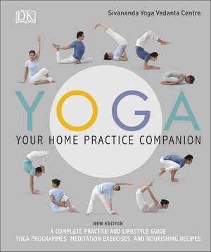 Yoga Your Home Practice Companion: A Complete Practice and Lifestyle Guide: Yoga Programmes, Meditation Exercises, and Nourishing Recipes de Sivananda Yoga Vedanta Centre