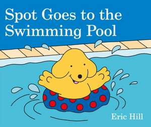 Spot Goes to the Swimming Pool de Eric Hill