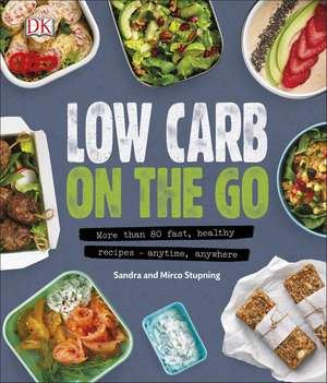 Low Carb On The Go: More Than 80 Fast, Healthy Recipes - Anytime, Anywhere de Sandra Stupning