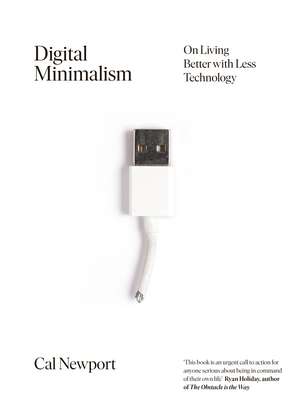 Digital Minimalism: Choosing a Focused Life in a Noisy World de Cal Newport