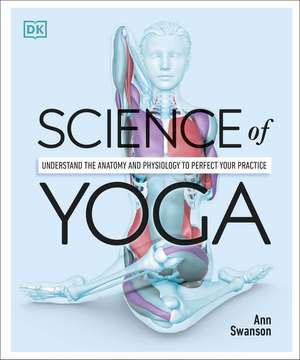 Science of Yoga: Understand the Anatomy and Physiology to Perfect your Practice de Ann Swanson