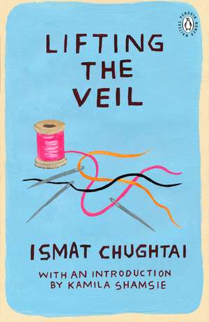 Lifting the Veil: Introduction by the winner of the 2018 Women's Prize for Fiction Kamila Shamsie de Ismat Chughtai