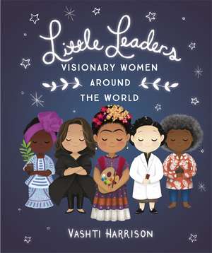 Little Leaders: Visionary Women Around the World de Vashti Harrison