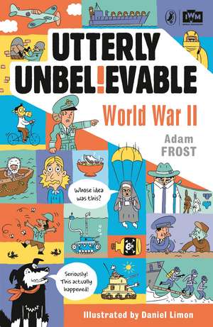 Utterly Unbelievable: WWII in Facts de Adam Frost