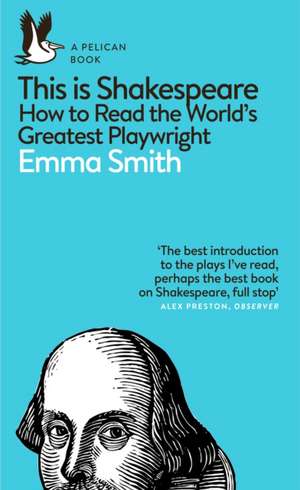 This Is Shakespeare: How to Read the World's Greatest Playwright de Emma Smith