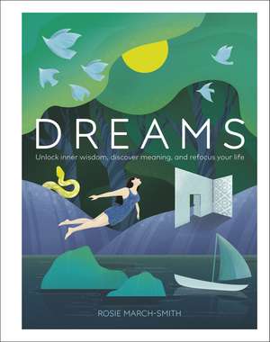 Dreams: Unlock Inner Wisdom, Discover Meaning, and Refocus your Life de Rosie March-Smith