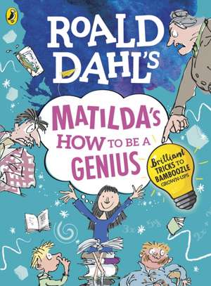 Roald Dahl's Matilda's How to be a Genius: Brilliant Tricks to Bamboozle Grown-Ups de Roald Dahl