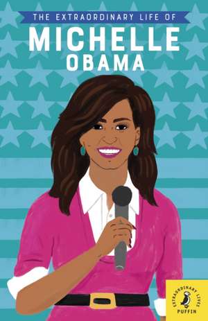 The Extraordinary Life of Michelle Obama de Dr Sheila Kanani