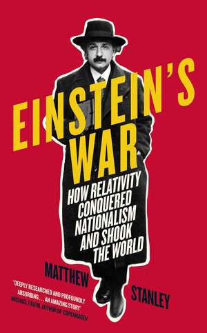 Einstein's War: How Relativity Conquered Nationalism and Shook the World de Matthew Stanley