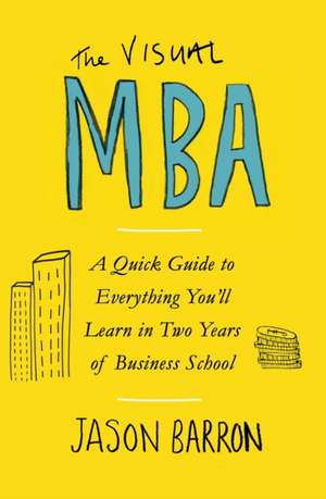 The Visual MBA: A Quick Guide to Everything You’ll Learn in Two Years of Business School de Jason Barron