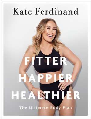 Fitter, Happier, Healthier: Discover the strength of your mind and body at home de Kate Ferdinand