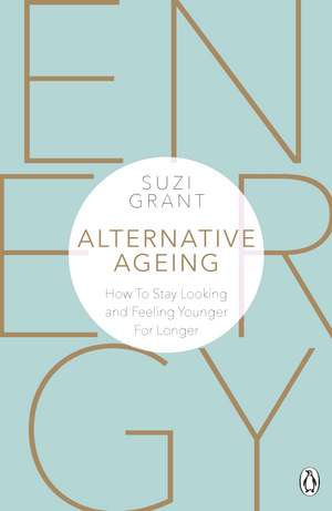 Alternative Ageing: How To Stay Looking and Feeling Younger For Longer de Suzi Grant