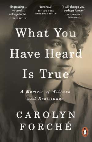 What You Have Heard Is True: A Memoir of Witness and Resistance de Carolyn Forché