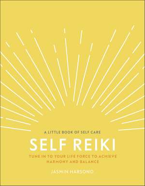 Self Reiki: Tune in to Your Life Force to Achieve Harmony and Balance de Jasmin Harsono