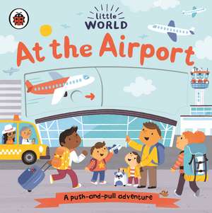 Little World: At the Airport: A push-and-pull adventure de Samantha Meredith