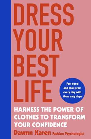 Dress Your Best Life: Harness the Power of Clothes To Transform Your Confidence de Dawnn Karen