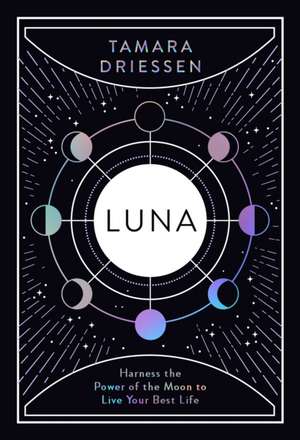 Luna: Harness the Power of the Moon to Live Your Best Life de Tamara Driessen