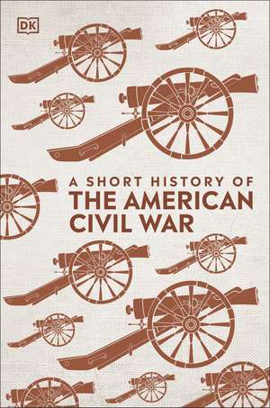 A Short History of The American Civil War de DK