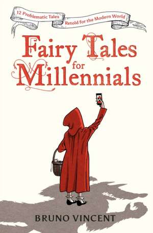 Fairy Tales for Millennials: 12 Problematic Stories Retold for the Modern World de Bruno Vincent