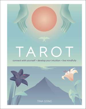 Tarot: Connect With Yourself, Develop Your Intuition, Live Mindfully de Tina Gong