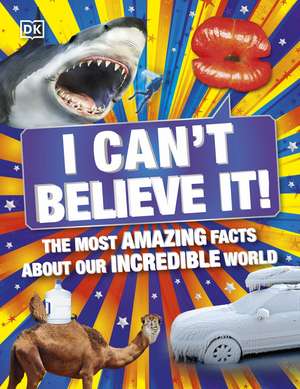 I Can't Believe It!: The Most Amazing Facts About Our Incredible World de DK