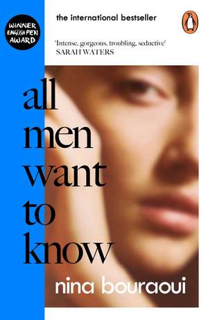 All Men Want to Know: 'Intense, gorgeous, troubling, seductive' SARAH WATERS de Nina Bouraoui