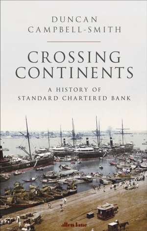 Crossing Continents: A History of Standard Chartered Bank de Duncan Campbell-Smith