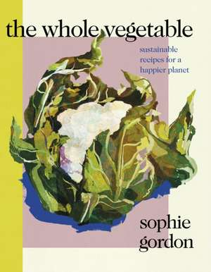 The Whole Vegetable de Sophie Gordon