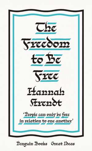 The Freedom to Be Free de Hannah Arendt