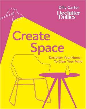 Create Space: Declutter Your Home to Clear Your Mind de Dilly Carter