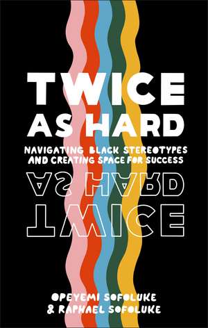 Twice As Hard: Navigating Black Stereotypes And Creating Space For Success de Raphael Sofoluke