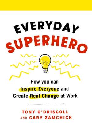 Everyday Superhero: How You Can Inspire Everyone And Create Real Change At Work de Tony O'Driscoll