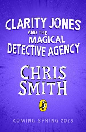 Clarity Jones and the Magical Detective Agency de Chris Smith